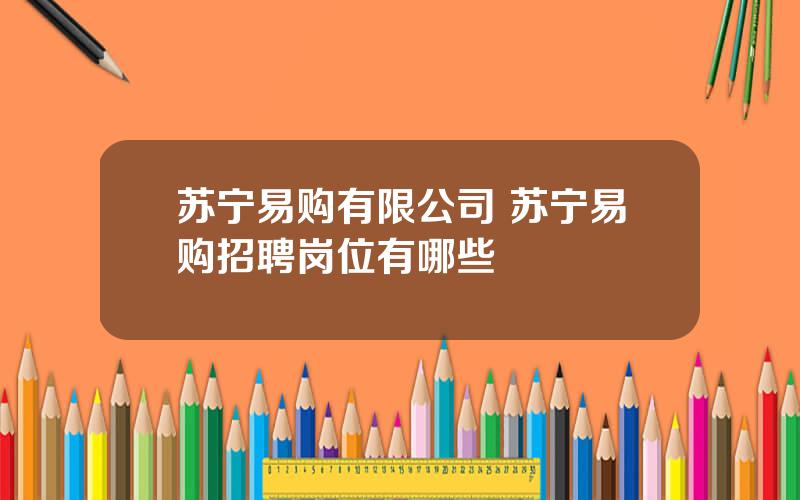 苏宁易购有限公司 苏宁易购招聘岗位有哪些